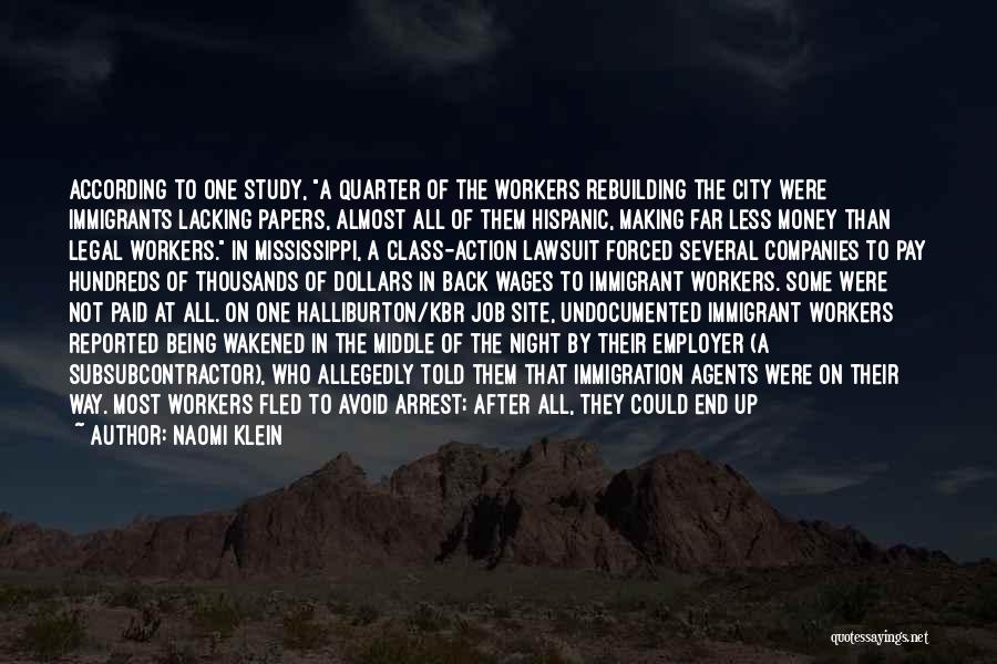 Naomi Klein Quotes: According To One Study, A Quarter Of The Workers Rebuilding The City Were Immigrants Lacking Papers, Almost All Of Them