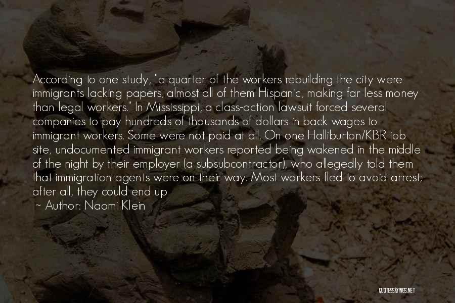 Naomi Klein Quotes: According To One Study, A Quarter Of The Workers Rebuilding The City Were Immigrants Lacking Papers, Almost All Of Them