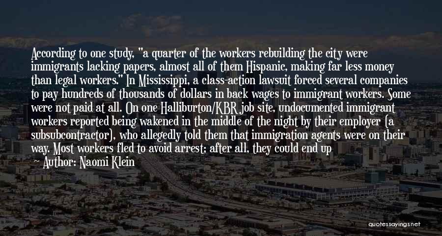 Naomi Klein Quotes: According To One Study, A Quarter Of The Workers Rebuilding The City Were Immigrants Lacking Papers, Almost All Of Them