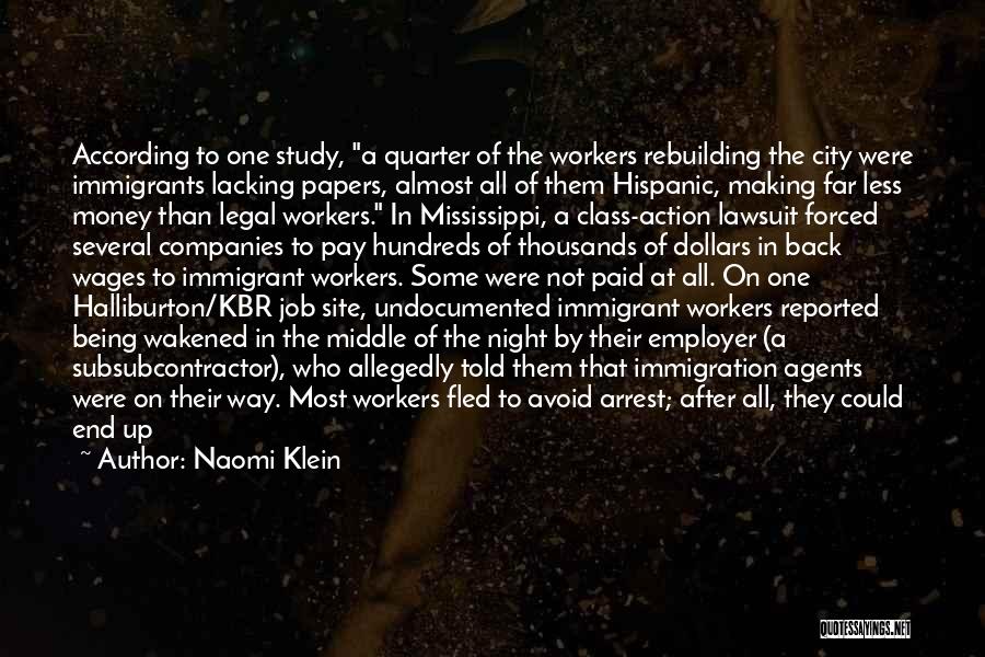 Naomi Klein Quotes: According To One Study, A Quarter Of The Workers Rebuilding The City Were Immigrants Lacking Papers, Almost All Of Them