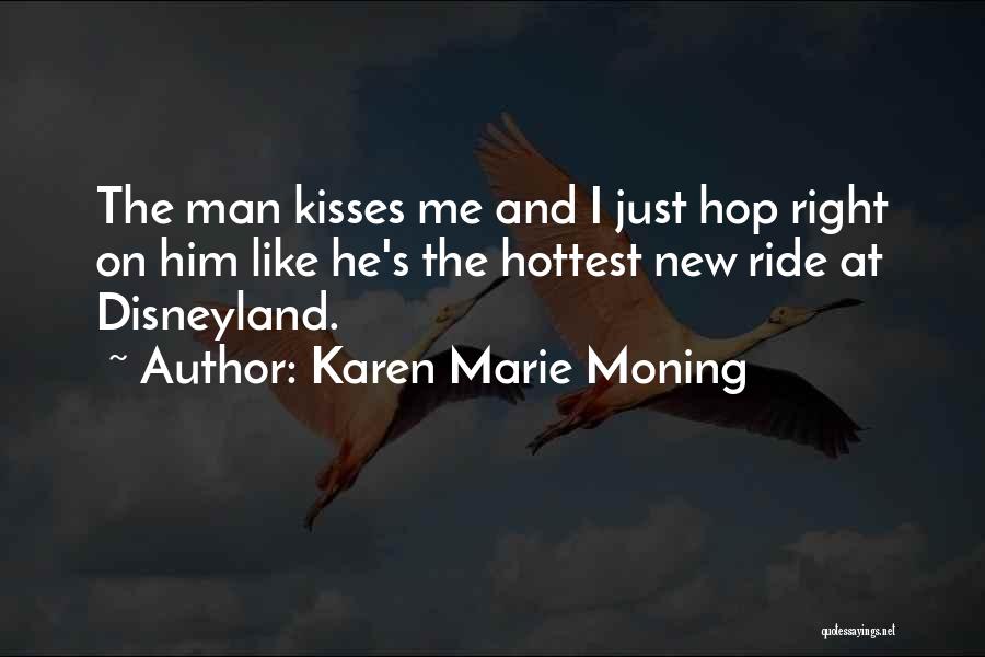 Karen Marie Moning Quotes: The Man Kisses Me And I Just Hop Right On Him Like He's The Hottest New Ride At Disneyland.
