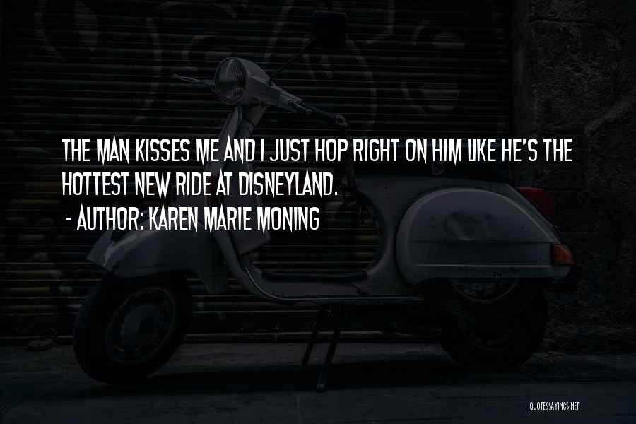 Karen Marie Moning Quotes: The Man Kisses Me And I Just Hop Right On Him Like He's The Hottest New Ride At Disneyland.