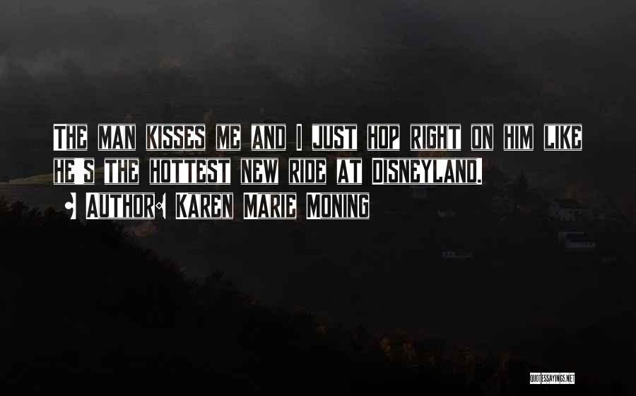 Karen Marie Moning Quotes: The Man Kisses Me And I Just Hop Right On Him Like He's The Hottest New Ride At Disneyland.