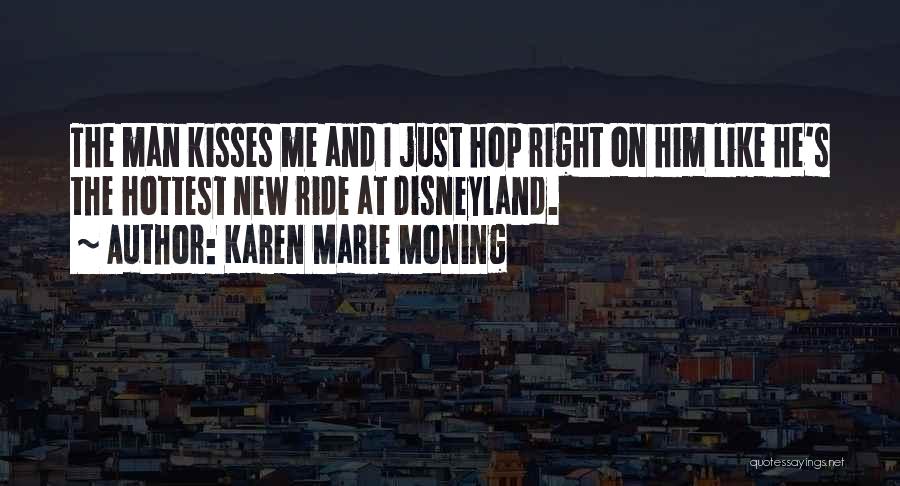 Karen Marie Moning Quotes: The Man Kisses Me And I Just Hop Right On Him Like He's The Hottest New Ride At Disneyland.