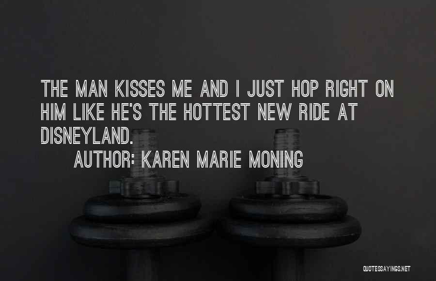 Karen Marie Moning Quotes: The Man Kisses Me And I Just Hop Right On Him Like He's The Hottest New Ride At Disneyland.
