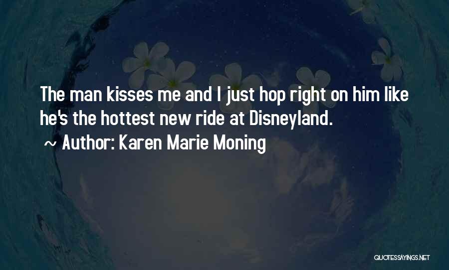 Karen Marie Moning Quotes: The Man Kisses Me And I Just Hop Right On Him Like He's The Hottest New Ride At Disneyland.