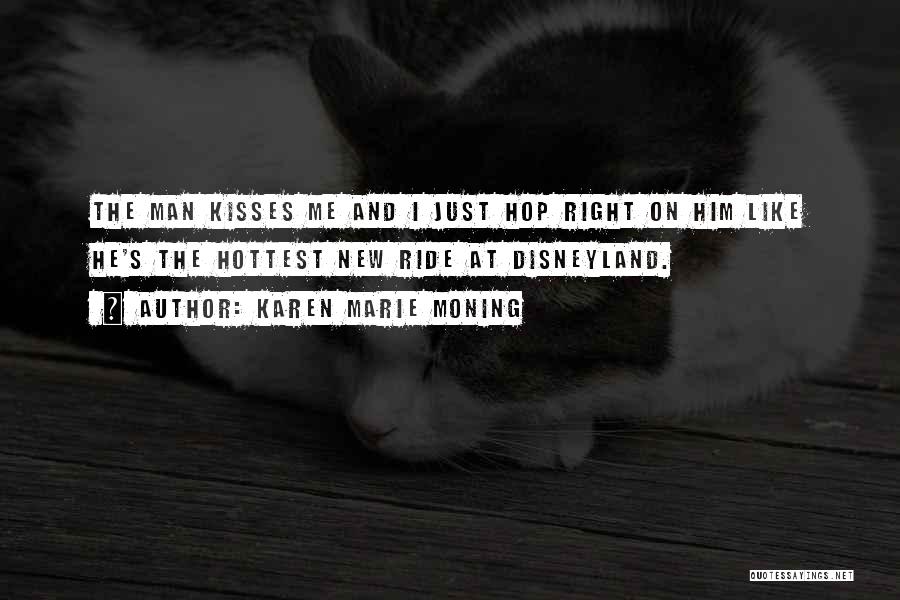 Karen Marie Moning Quotes: The Man Kisses Me And I Just Hop Right On Him Like He's The Hottest New Ride At Disneyland.