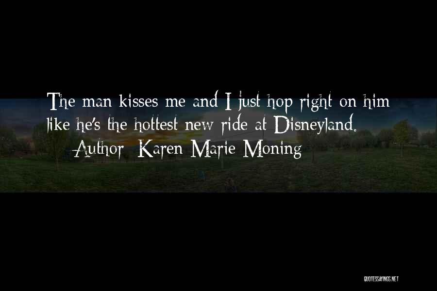 Karen Marie Moning Quotes: The Man Kisses Me And I Just Hop Right On Him Like He's The Hottest New Ride At Disneyland.