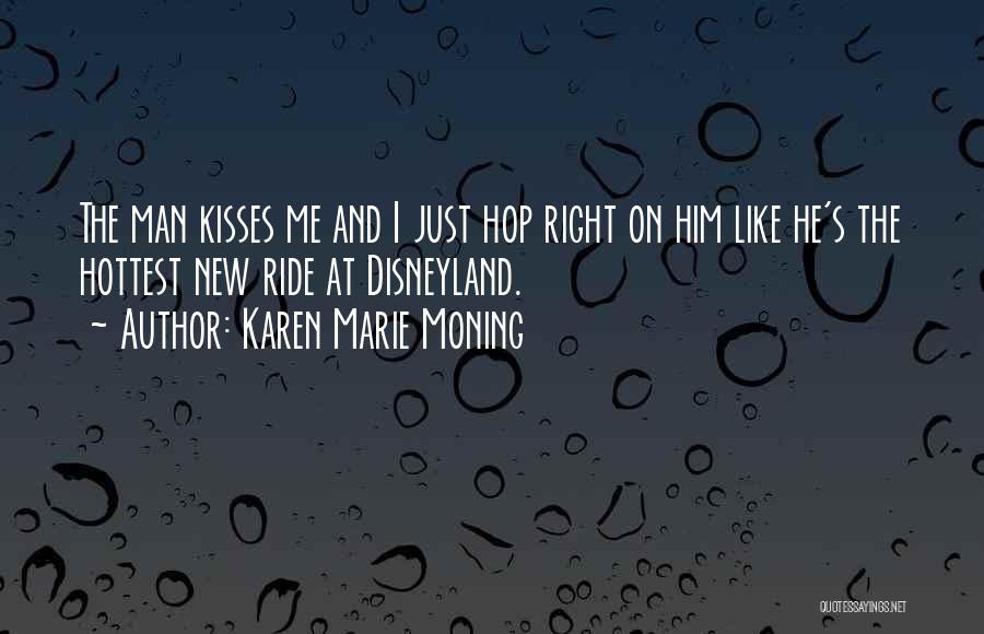Karen Marie Moning Quotes: The Man Kisses Me And I Just Hop Right On Him Like He's The Hottest New Ride At Disneyland.