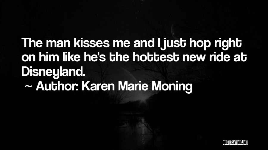Karen Marie Moning Quotes: The Man Kisses Me And I Just Hop Right On Him Like He's The Hottest New Ride At Disneyland.