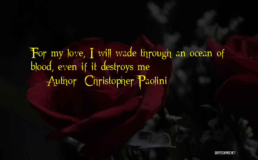 Christopher Paolini Quotes: For My Love, I Will Wade Through An Ocean Of Blood, Even If It Destroys Me