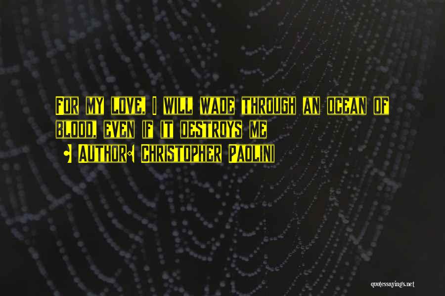 Christopher Paolini Quotes: For My Love, I Will Wade Through An Ocean Of Blood, Even If It Destroys Me