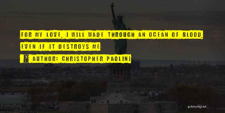 Christopher Paolini Quotes: For My Love, I Will Wade Through An Ocean Of Blood, Even If It Destroys Me