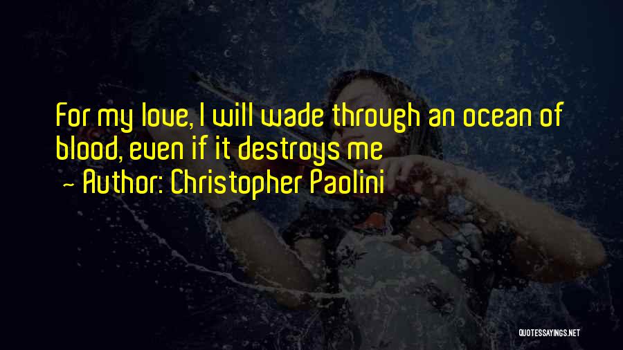 Christopher Paolini Quotes: For My Love, I Will Wade Through An Ocean Of Blood, Even If It Destroys Me