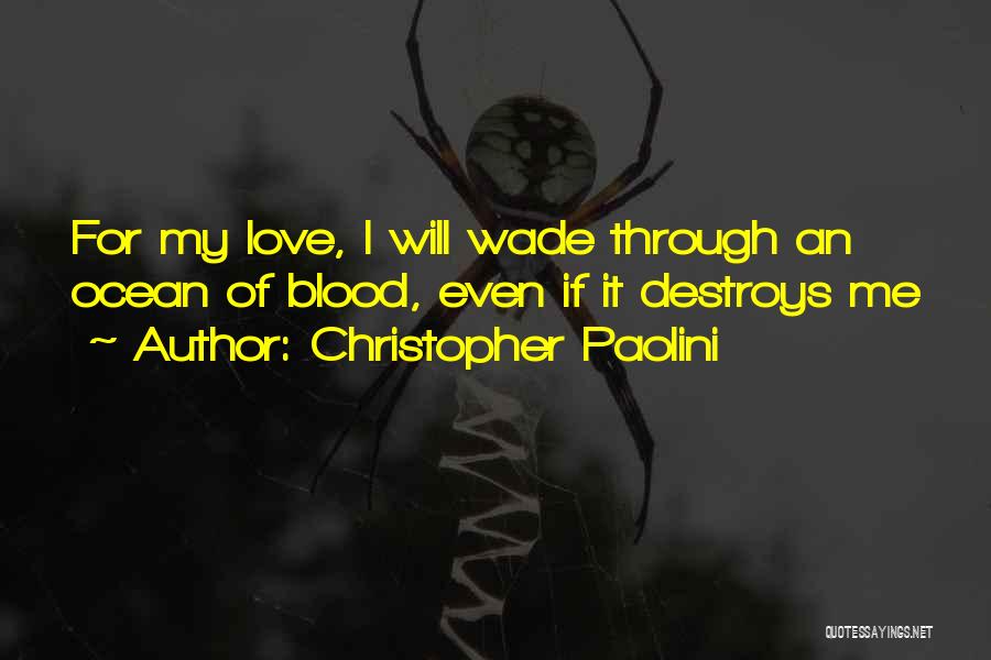 Christopher Paolini Quotes: For My Love, I Will Wade Through An Ocean Of Blood, Even If It Destroys Me