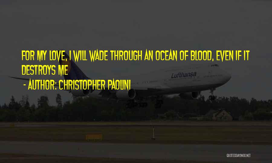 Christopher Paolini Quotes: For My Love, I Will Wade Through An Ocean Of Blood, Even If It Destroys Me
