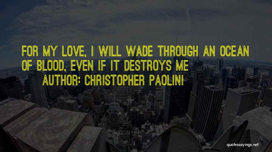 Christopher Paolini Quotes: For My Love, I Will Wade Through An Ocean Of Blood, Even If It Destroys Me