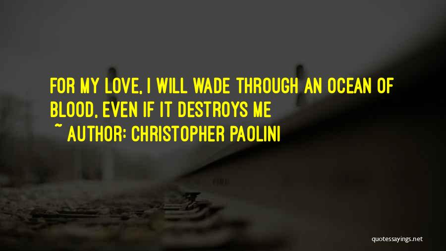 Christopher Paolini Quotes: For My Love, I Will Wade Through An Ocean Of Blood, Even If It Destroys Me