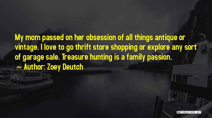 Zoey Deutch Quotes: My Mom Passed On Her Obsession Of All Things Antique Or Vintage. I Love To Go Thrift Store Shopping Or