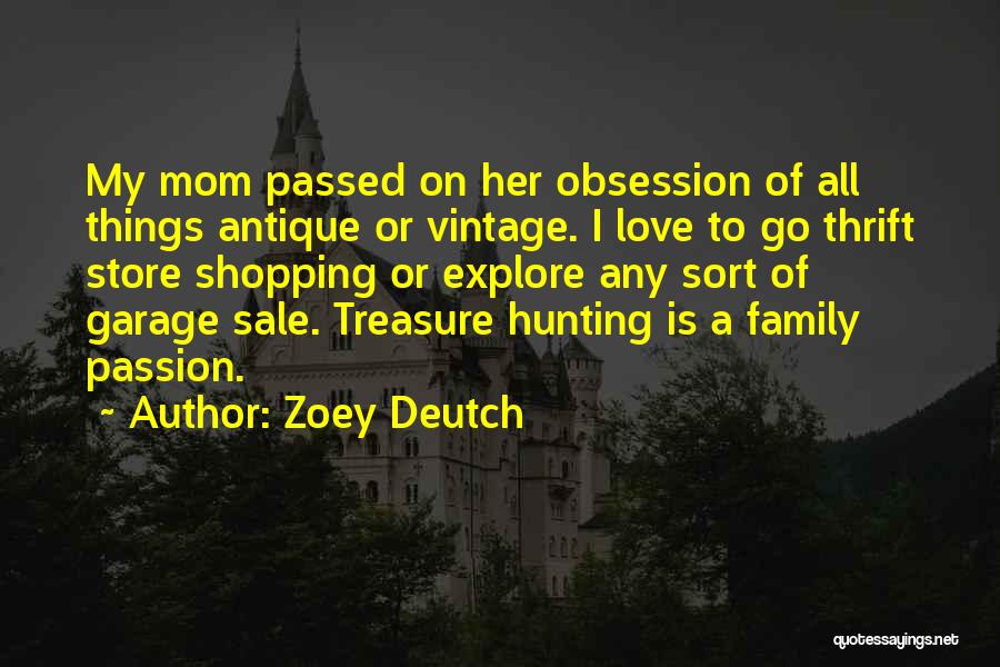 Zoey Deutch Quotes: My Mom Passed On Her Obsession Of All Things Antique Or Vintage. I Love To Go Thrift Store Shopping Or