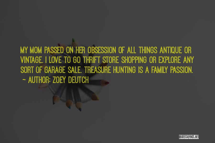 Zoey Deutch Quotes: My Mom Passed On Her Obsession Of All Things Antique Or Vintage. I Love To Go Thrift Store Shopping Or