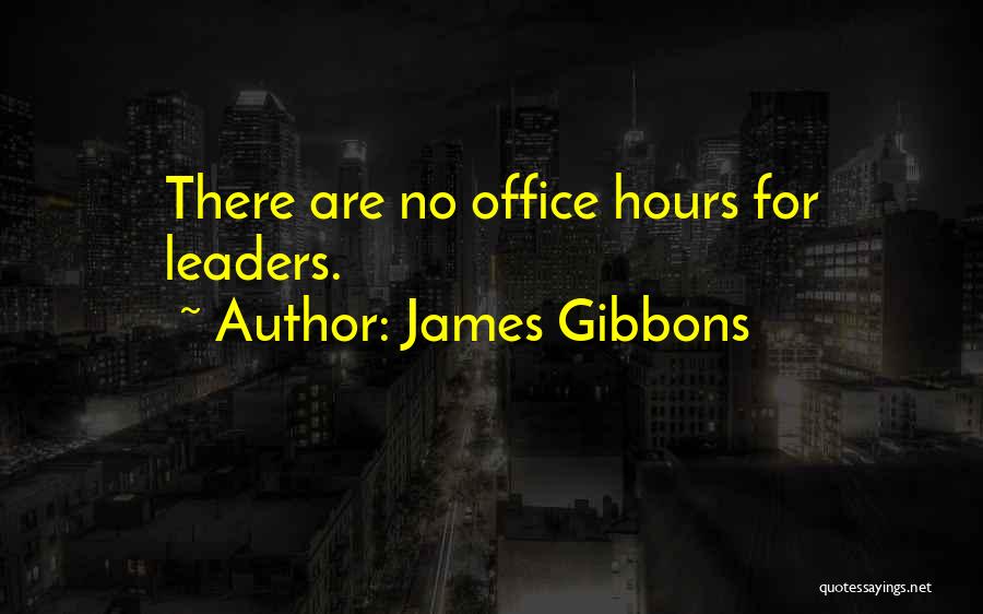 James Gibbons Quotes: There Are No Office Hours For Leaders.