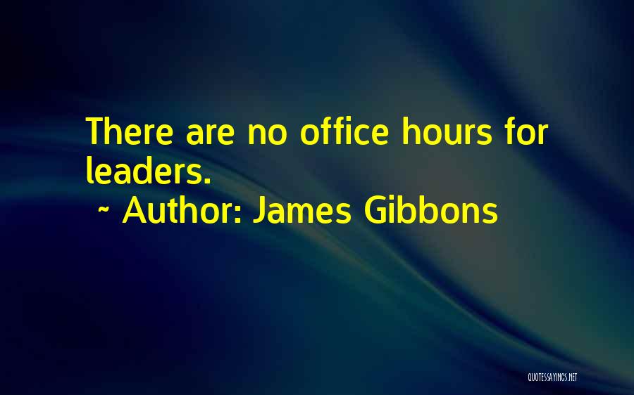 James Gibbons Quotes: There Are No Office Hours For Leaders.