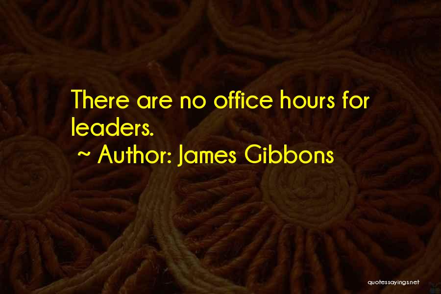 James Gibbons Quotes: There Are No Office Hours For Leaders.