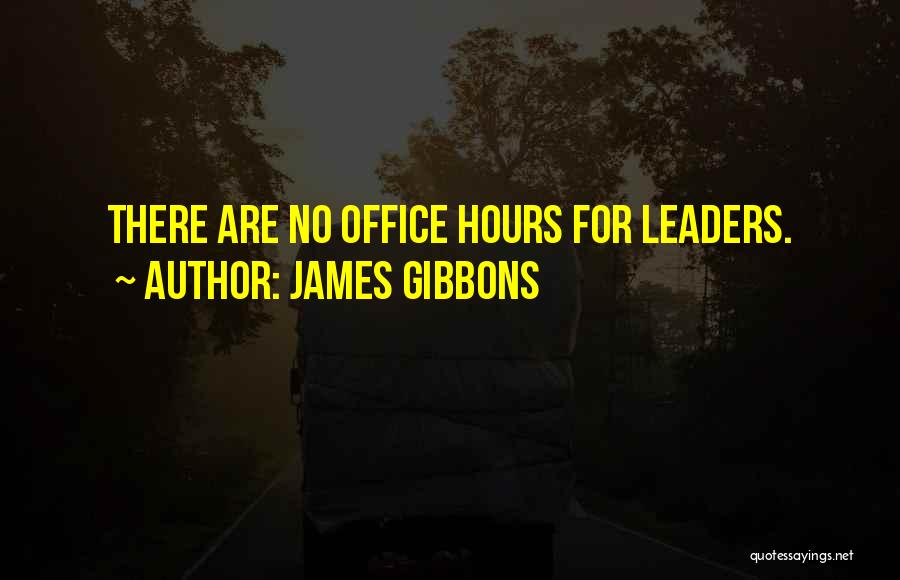 James Gibbons Quotes: There Are No Office Hours For Leaders.