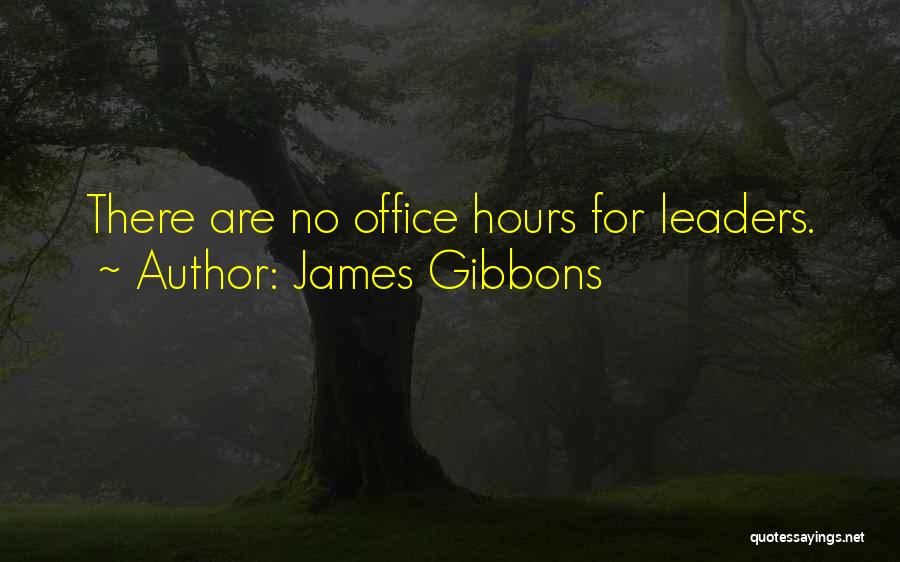 James Gibbons Quotes: There Are No Office Hours For Leaders.