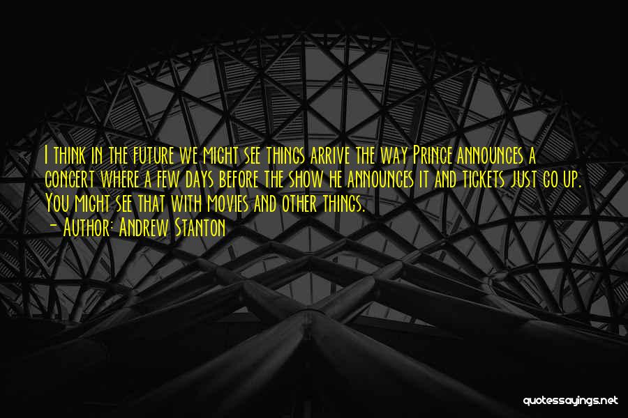 Andrew Stanton Quotes: I Think In The Future We Might See Things Arrive The Way Prince Announces A Concert Where A Few Days