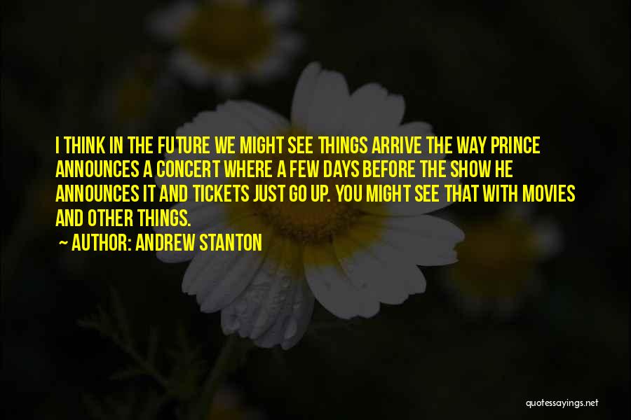 Andrew Stanton Quotes: I Think In The Future We Might See Things Arrive The Way Prince Announces A Concert Where A Few Days