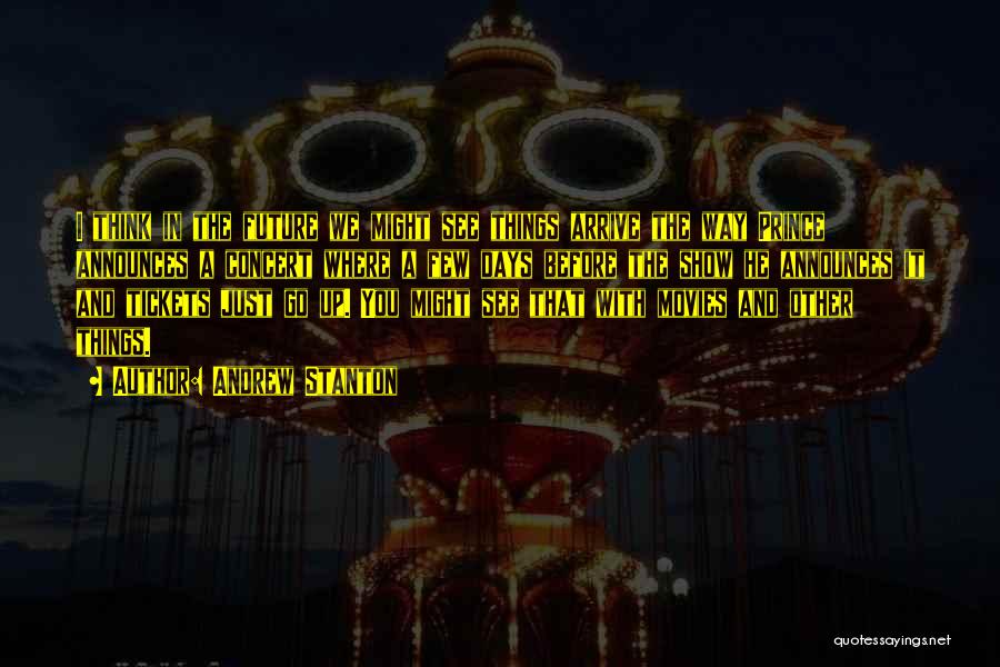 Andrew Stanton Quotes: I Think In The Future We Might See Things Arrive The Way Prince Announces A Concert Where A Few Days