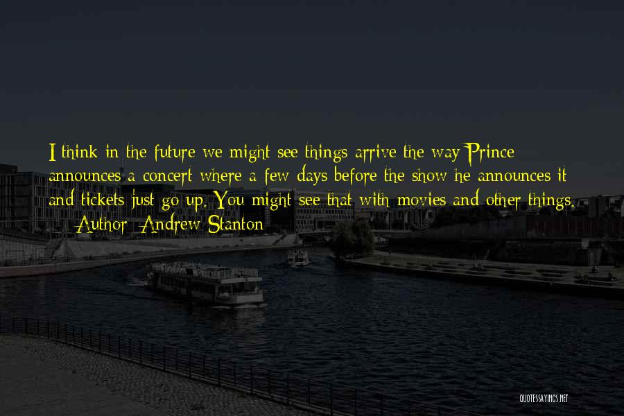 Andrew Stanton Quotes: I Think In The Future We Might See Things Arrive The Way Prince Announces A Concert Where A Few Days