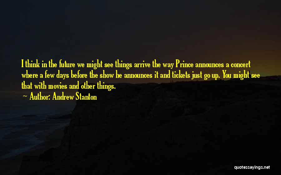 Andrew Stanton Quotes: I Think In The Future We Might See Things Arrive The Way Prince Announces A Concert Where A Few Days