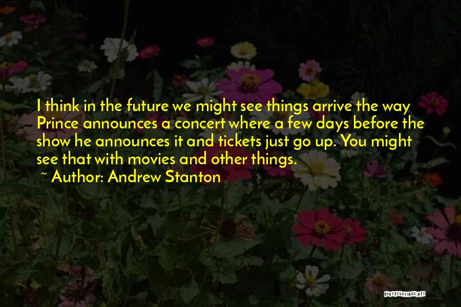 Andrew Stanton Quotes: I Think In The Future We Might See Things Arrive The Way Prince Announces A Concert Where A Few Days