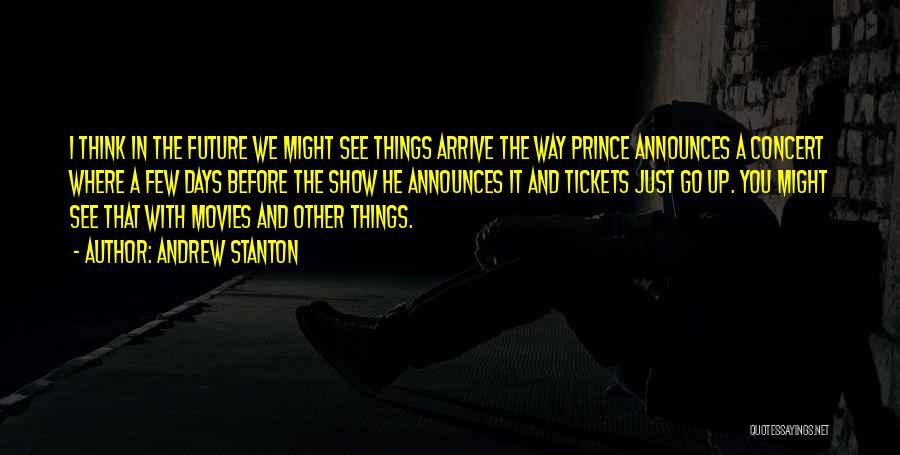 Andrew Stanton Quotes: I Think In The Future We Might See Things Arrive The Way Prince Announces A Concert Where A Few Days