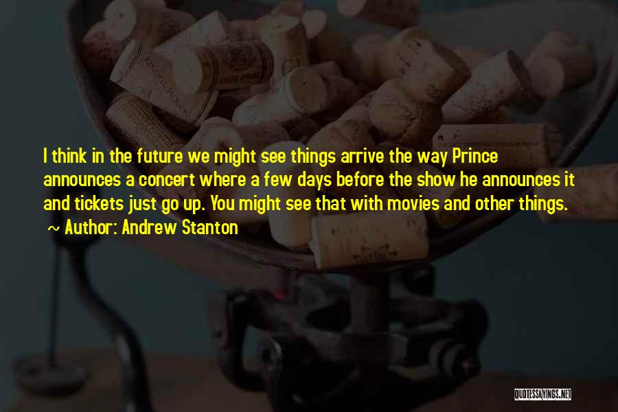 Andrew Stanton Quotes: I Think In The Future We Might See Things Arrive The Way Prince Announces A Concert Where A Few Days