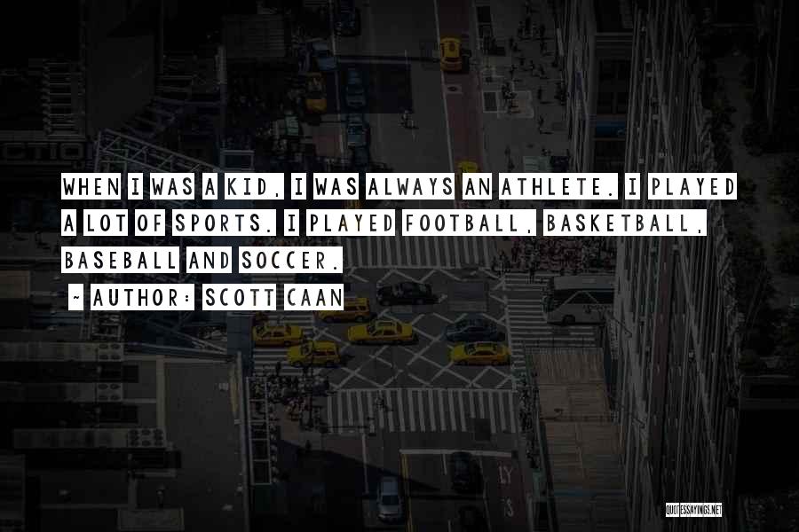 Scott Caan Quotes: When I Was A Kid, I Was Always An Athlete. I Played A Lot Of Sports. I Played Football, Basketball,