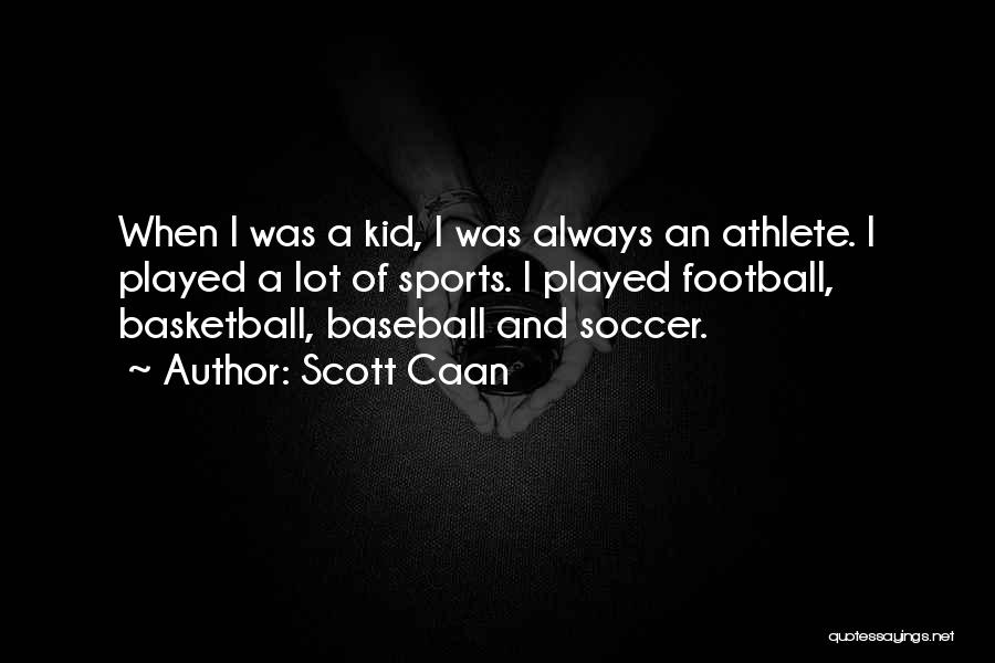 Scott Caan Quotes: When I Was A Kid, I Was Always An Athlete. I Played A Lot Of Sports. I Played Football, Basketball,