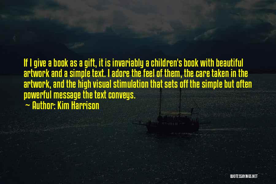 Kim Harrison Quotes: If I Give A Book As A Gift, It Is Invariably A Children's Book With Beautiful Artwork And A Simple