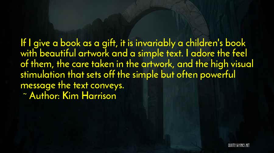 Kim Harrison Quotes: If I Give A Book As A Gift, It Is Invariably A Children's Book With Beautiful Artwork And A Simple