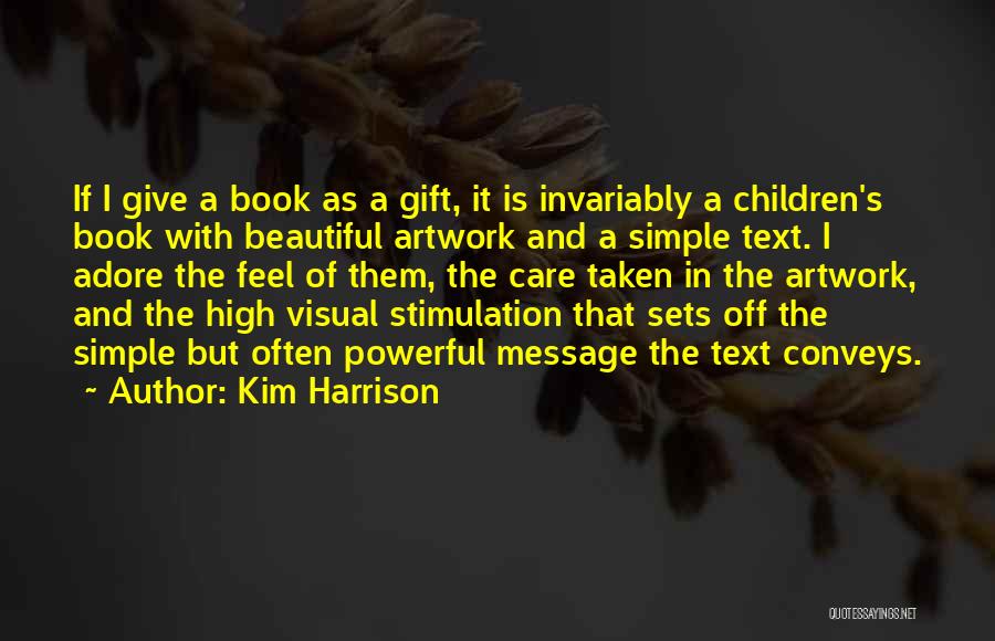 Kim Harrison Quotes: If I Give A Book As A Gift, It Is Invariably A Children's Book With Beautiful Artwork And A Simple