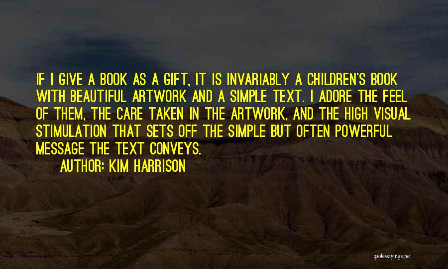 Kim Harrison Quotes: If I Give A Book As A Gift, It Is Invariably A Children's Book With Beautiful Artwork And A Simple