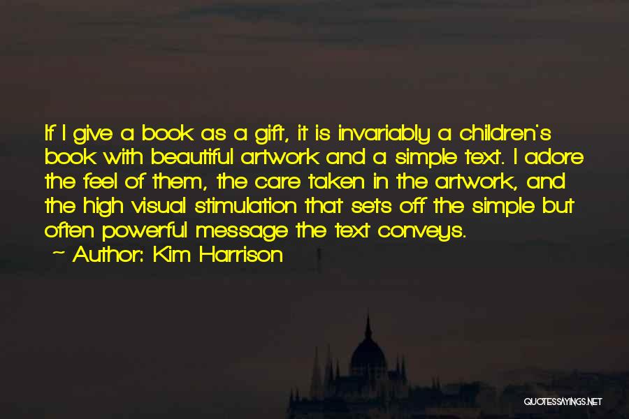 Kim Harrison Quotes: If I Give A Book As A Gift, It Is Invariably A Children's Book With Beautiful Artwork And A Simple