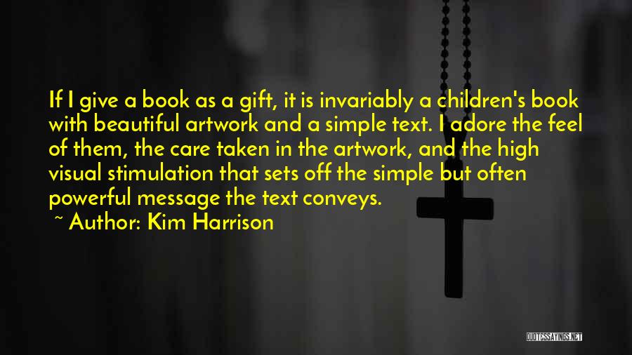 Kim Harrison Quotes: If I Give A Book As A Gift, It Is Invariably A Children's Book With Beautiful Artwork And A Simple