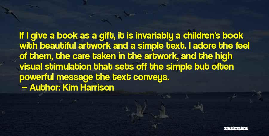 Kim Harrison Quotes: If I Give A Book As A Gift, It Is Invariably A Children's Book With Beautiful Artwork And A Simple