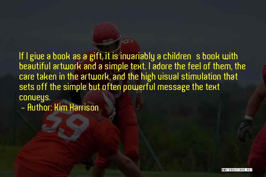 Kim Harrison Quotes: If I Give A Book As A Gift, It Is Invariably A Children's Book With Beautiful Artwork And A Simple