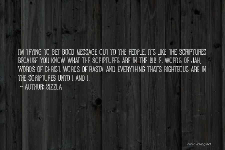 Sizzla Quotes: I'm Trying To Get Good Message Out To The People. It's Like The Scriptures Because You Know What The Scriptures