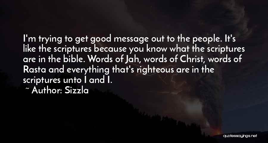 Sizzla Quotes: I'm Trying To Get Good Message Out To The People. It's Like The Scriptures Because You Know What The Scriptures